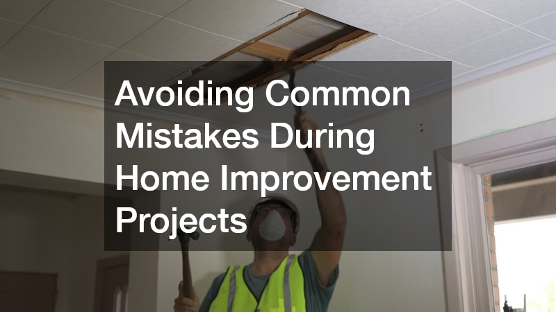 Avoiding Common Mistakes During Home Improvement Projects