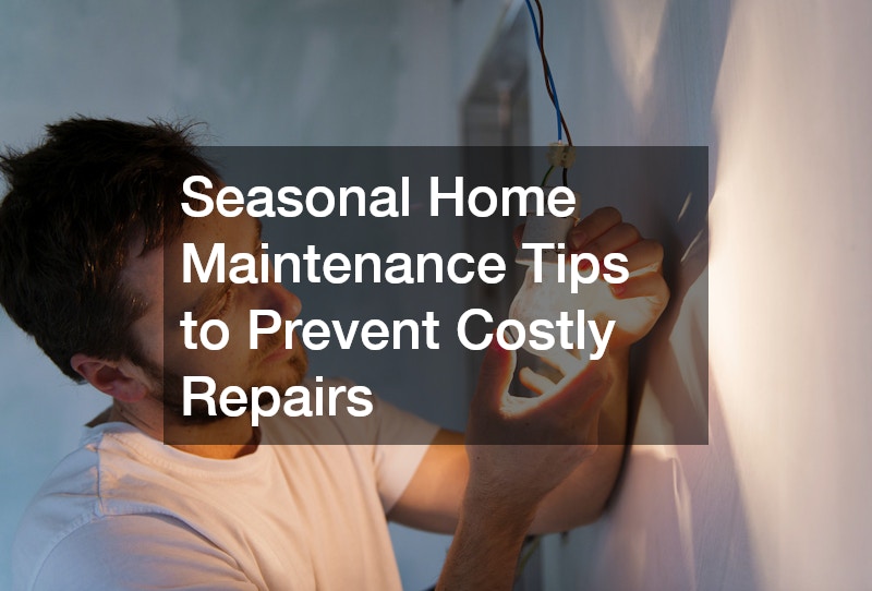 Seasonal Home Maintenance Tips to Prevent Costly Repairs
